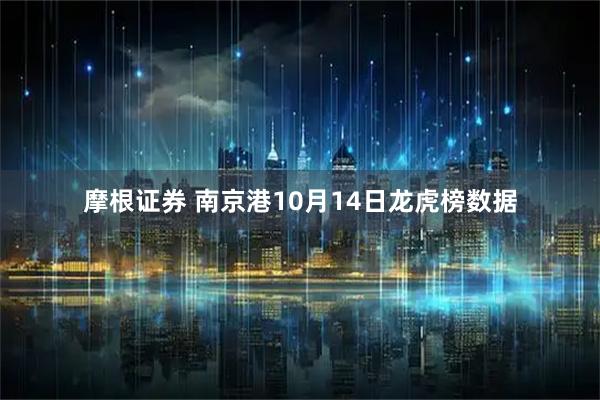 摩根证券 南京港10月14日龙虎榜数据